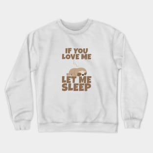 If You Love Me Let Me Sleep Cute Animal Gift Sleeping Sloth Crewneck Sweatshirt